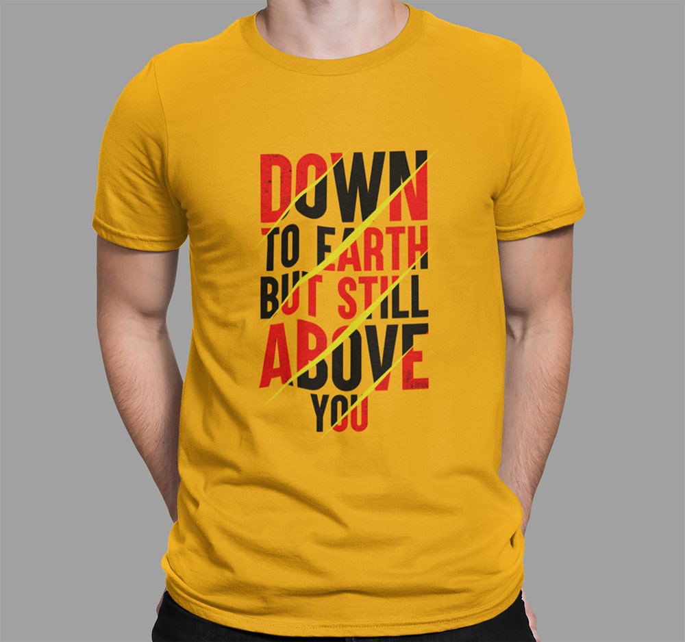 Down To Earth But Still Above You – Men T Shirt