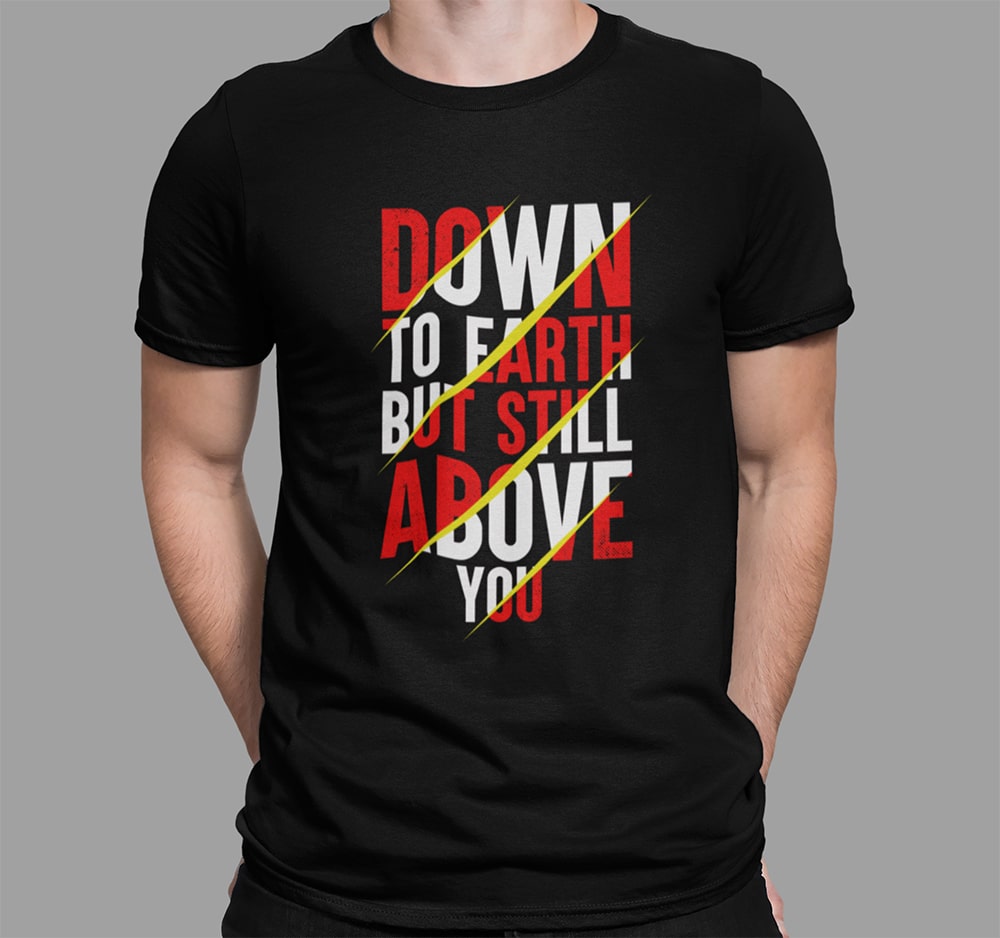 Down To Earth But Still Above You – Men T Shirt
